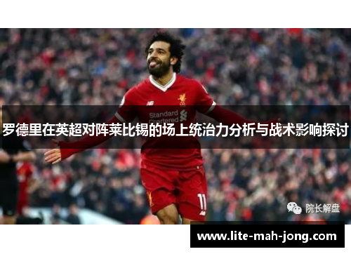 罗德里在英超对阵莱比锡的场上统治力分析与战术影响探讨