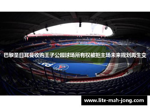 巴黎圣日耳曼收购王子公园球场所有权被拒主场未来规划再生变